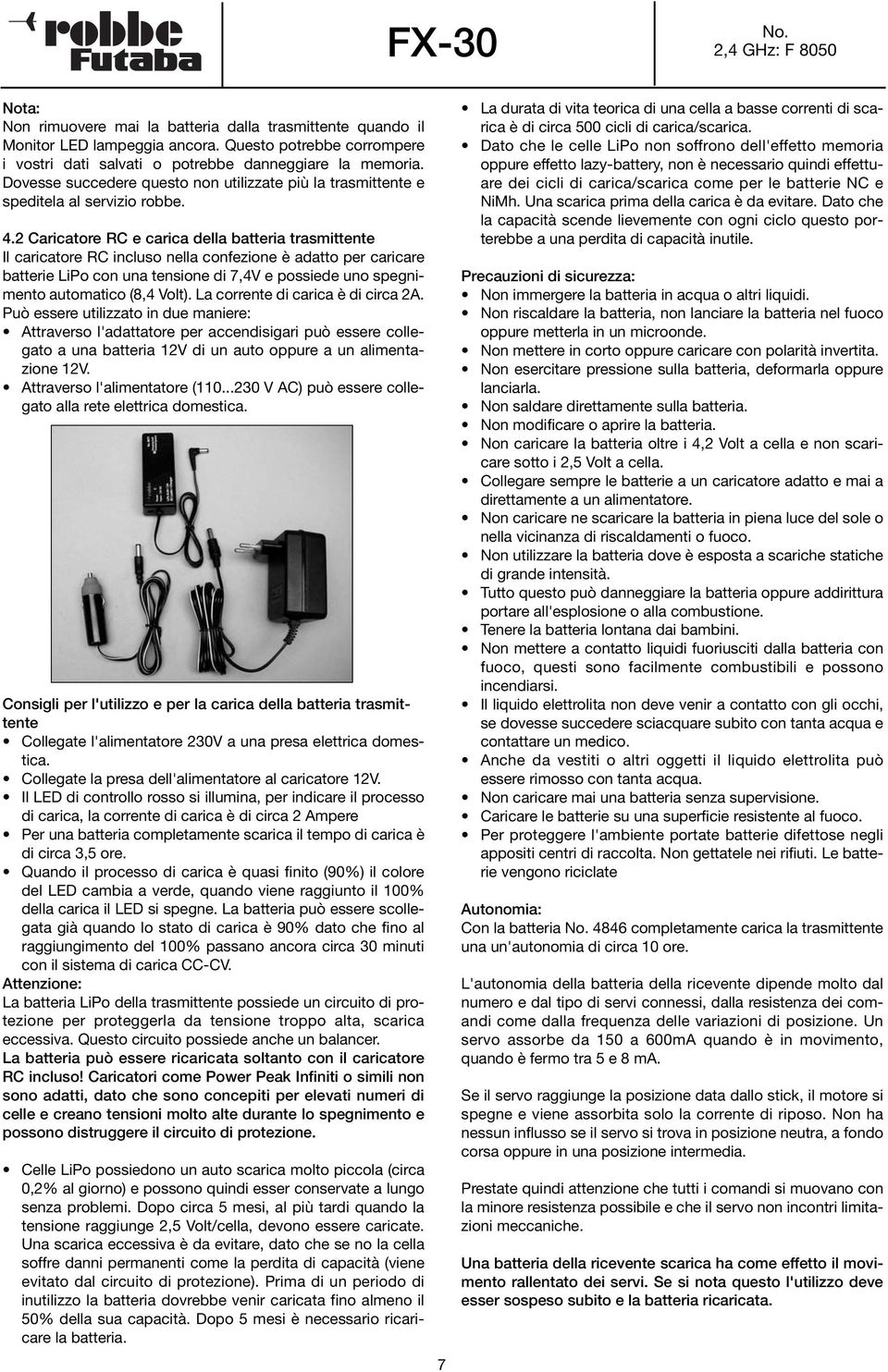 2 Caricatore RC e carica della batteria trasmittente Il caricatore RC incluso nella confezione è adatto per caricare batterie LiPo con una tensione di 7,4V e possiede uno spegnimento automatico (8,4