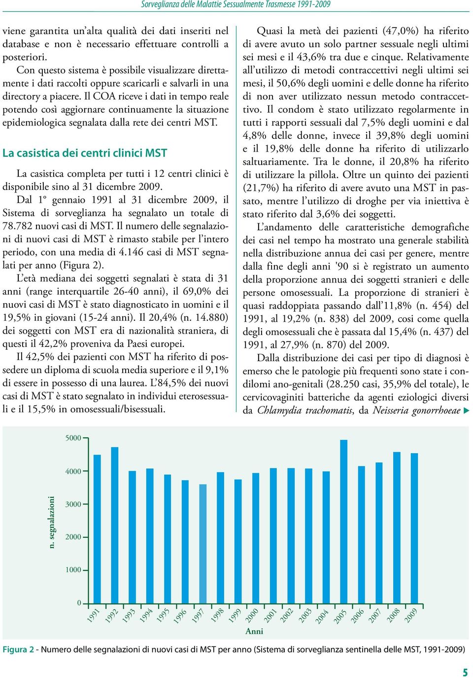 Il COA riceve i dati in tempo reale potendo così aggiornare continuamente la situazione epidemiologica segnalata dalla rete dei centri MST.