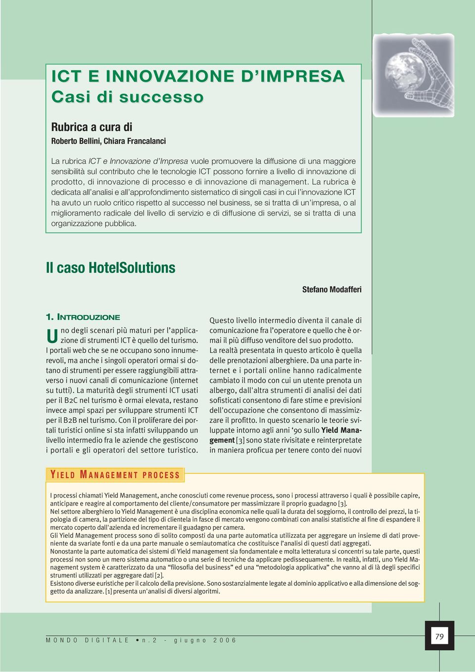 La rubrica è dedicata all analisi e all approfondimento sistematico di singoli casi in cui l innovazione ICT ha avuto un ruolo critico rispetto al successo nel business, se si tratta di un impresa, o