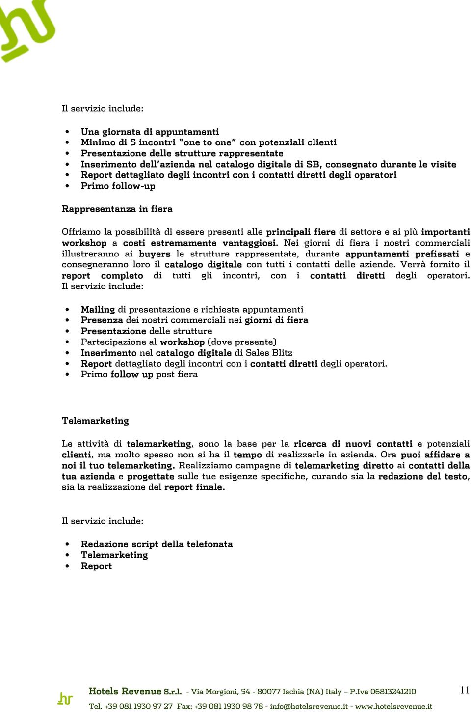 principali fiere di settore e ai più importanti workshop a costi estremamente vantaggiosi.