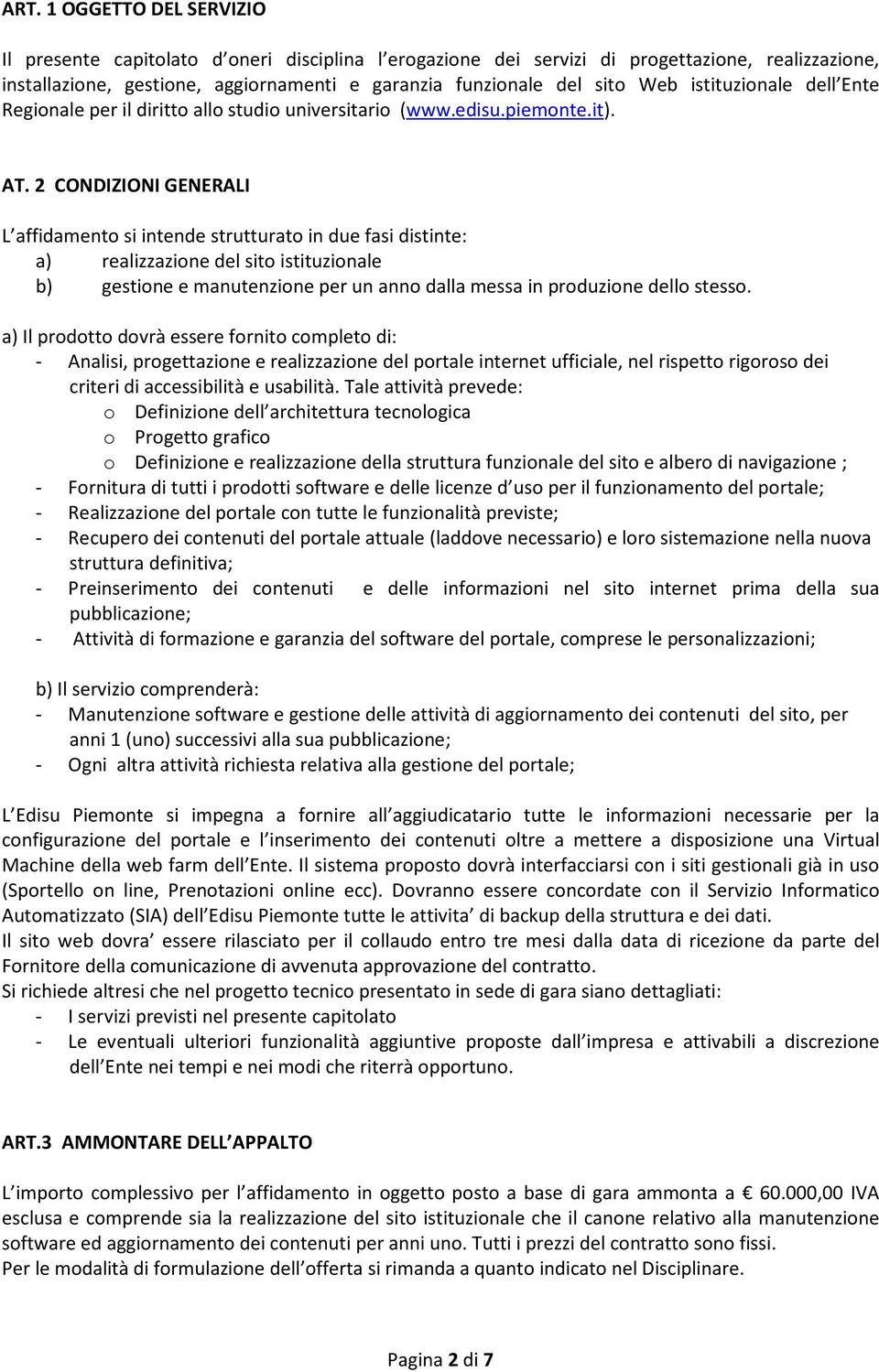 2 CONDIZIONI GENERALI L affidamento si intende strutturato in due fasi distinte: a) realizzazione del sito istituzionale b) gestione e manutenzione per un anno dalla messa in produzione dello stesso.