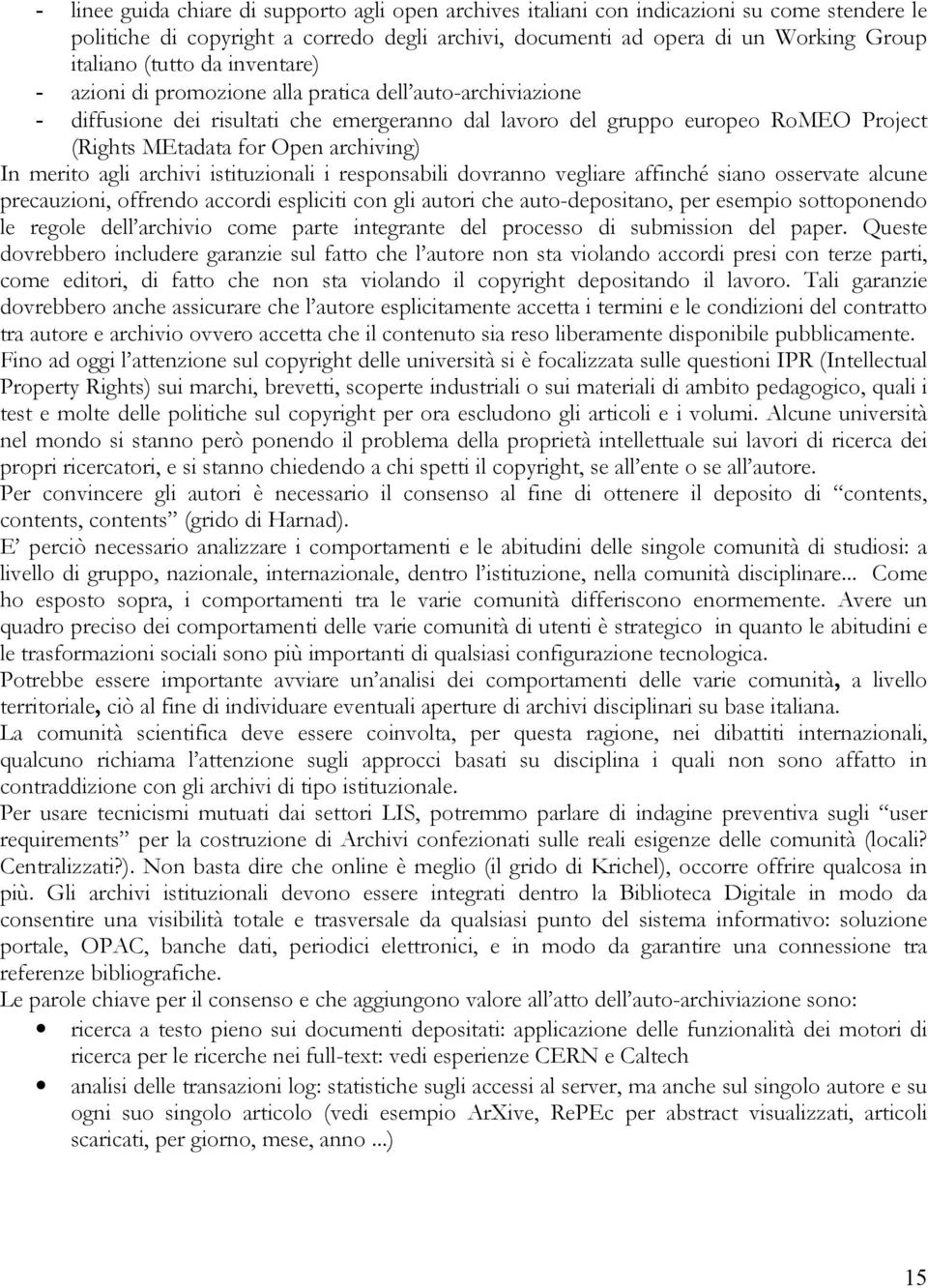 In merito agli archivi istituzionali i responsabili dovranno vegliare affinché siano osservate alcune precauzioni, offrendo accordi espliciti con gli autori che auto-depositano, per esempio