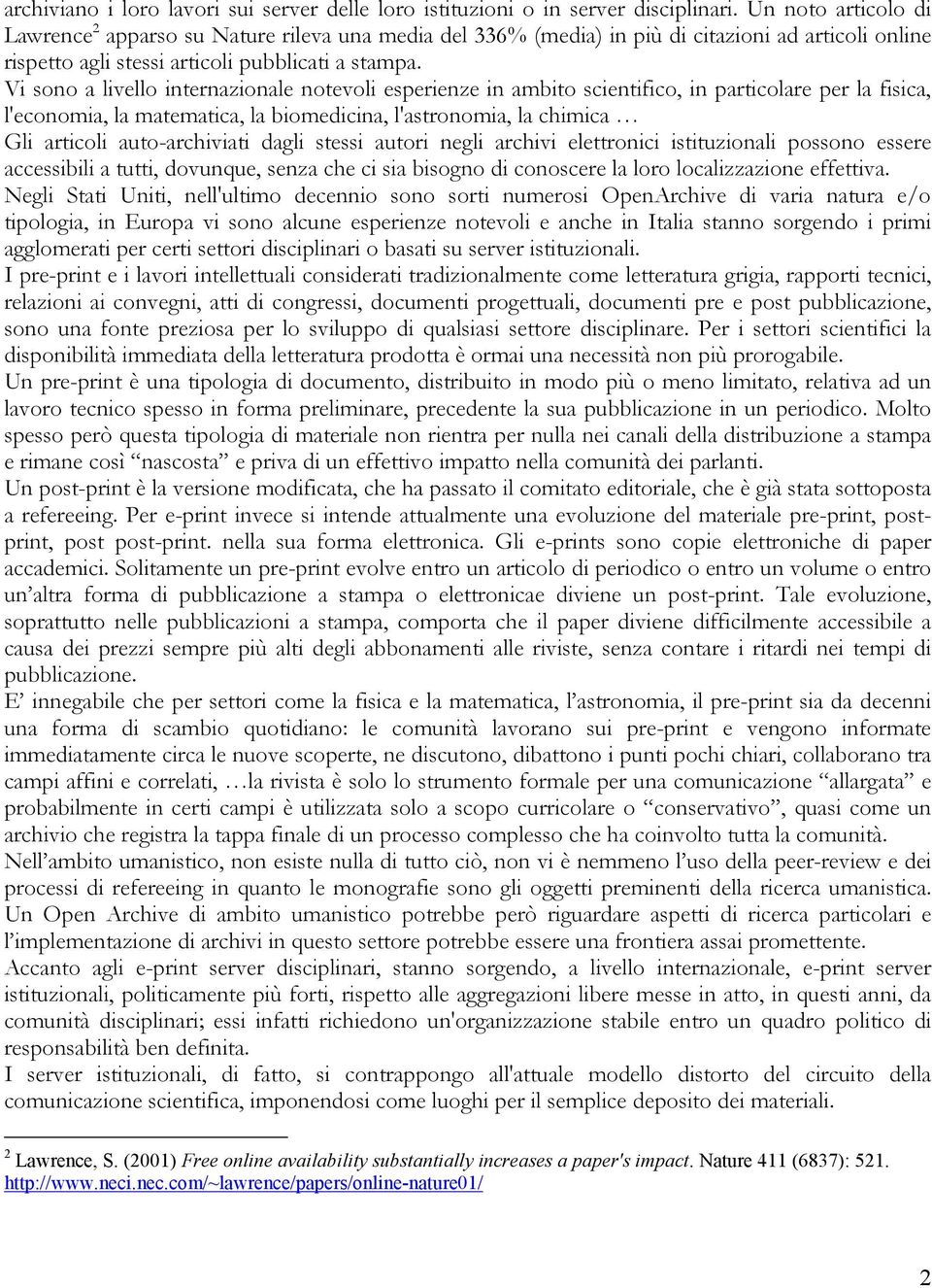 Vi sono a livello internazionale notevoli esperienze in ambito scientifico, in particolare per la fisica, l'economia, la matematica, la biomedicina, l'astronomia, la chimica Gli articoli