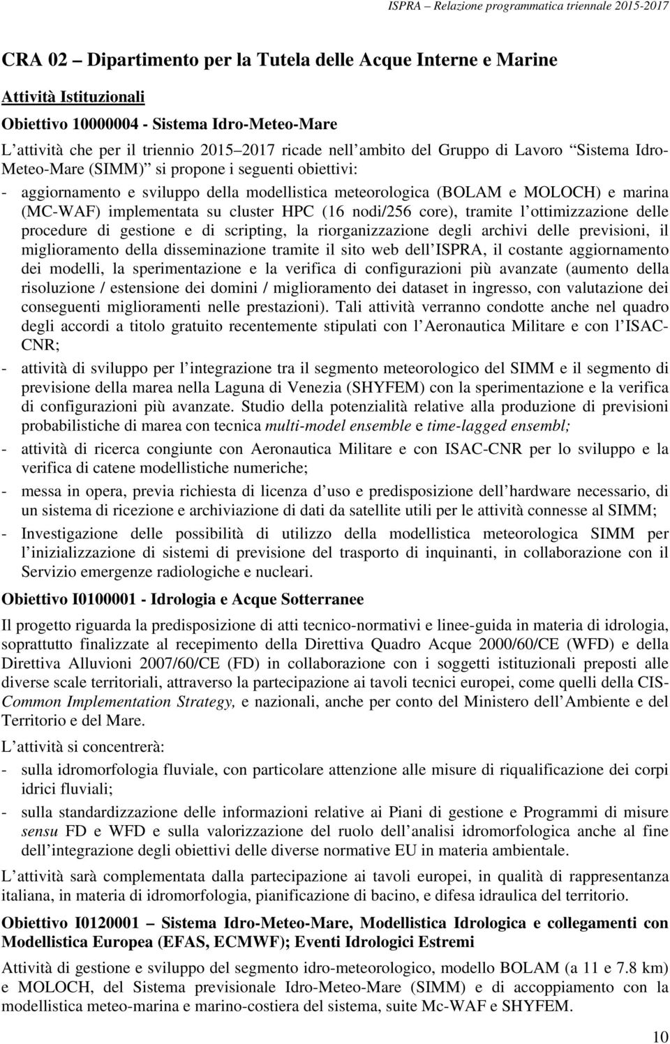 cluster HPC (16 nodi/256 core), tramite l ottimizzazione delle procedure di gestione e di scripting, la riorganizzazione degli archivi delle previsioni, il miglioramento della disseminazione tramite