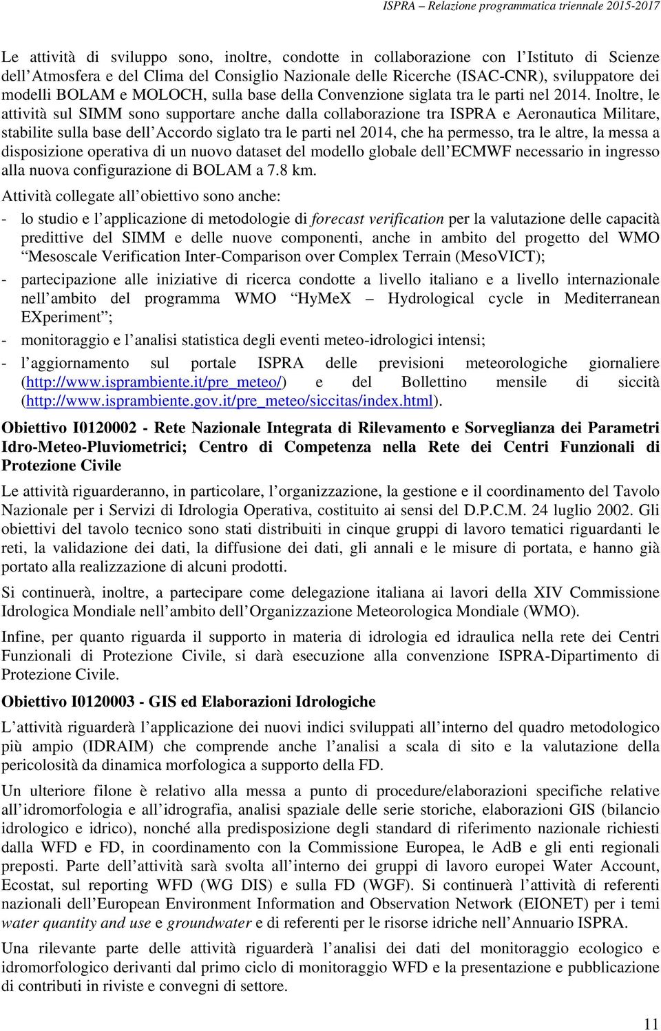 Inoltre, le attività sul SIMM sono supportare anche dalla collaborazione tra ISPRA e Aeronautica Militare, stabilite sulla base dell Accordo siglato tra le parti nel 2014, che ha permesso, tra le