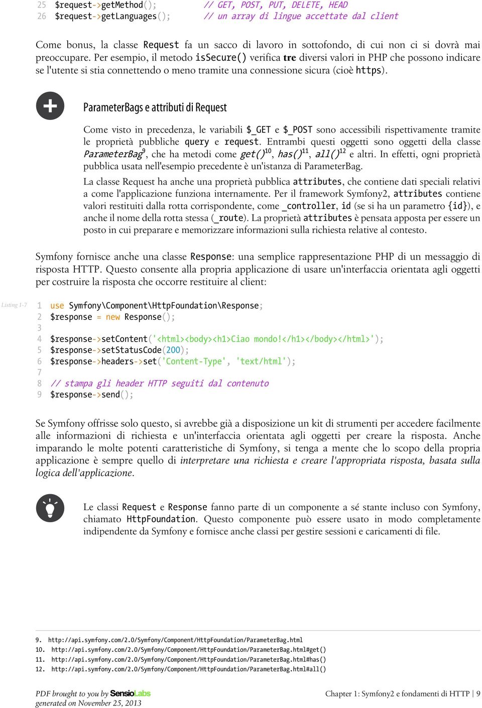 Per esempio, il metodo issecure() verifica tre diversi valori in PHP che possono indicare se l'utente si stia connettendo o meno tramite una connessione sicura (cioè https).