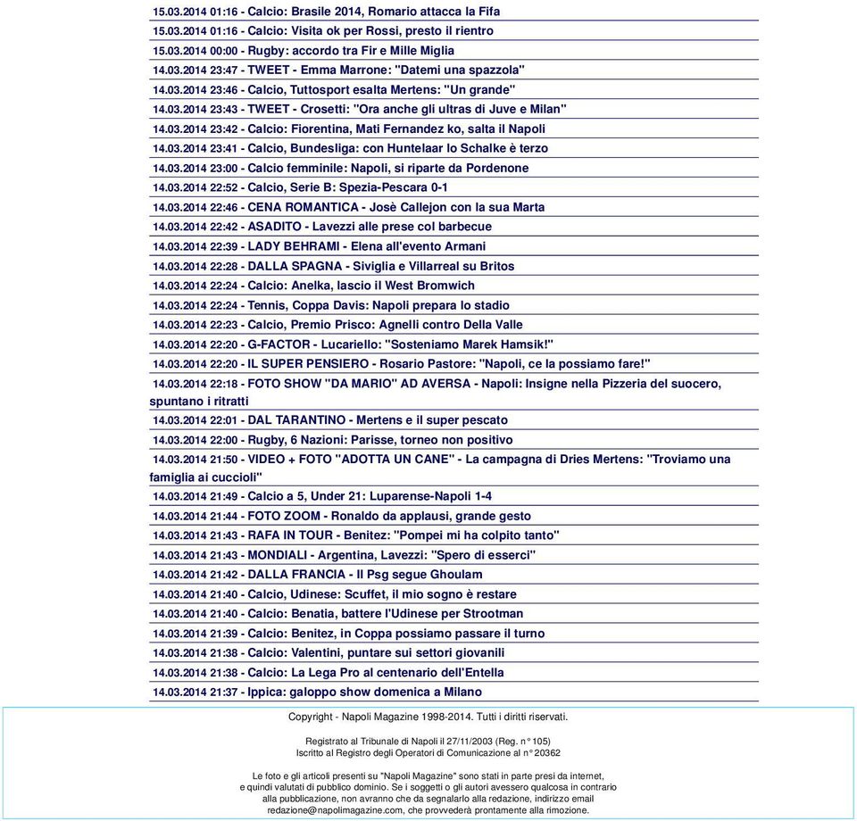 03.2014 23:41 - Calcio, Bundesliga: con Huntelaar lo Schalke è terzo 14.03.2014 23:00 - Calcio femminile: Napoli, si riparte da Pordenone 14.03.2014 22:52 - Calcio, Serie B: Spezia-Pescara 0-1 14.03.2014 22:46 - CENA ROMANTICA - Josè Callejon con la sua Marta 14.