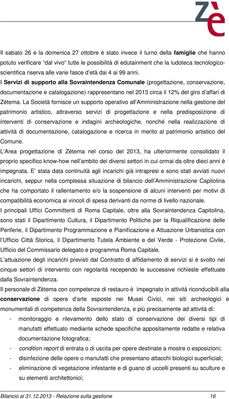 I Servizi di supporto alla Sovraintendenza Comunale (progettazione, conservazione, documentazione e catalogazione) rappresentano nel 2013 circa il 12% del giro d affari di Zètema.