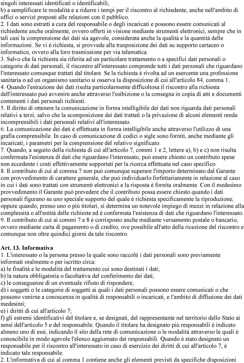 I dati sono estratti a cura del responsabile o degli incaricati e possono essere comunicati al richiedente anche oralmente, ovvero offerti in visione mediante strumenti elettronici, sempre che in