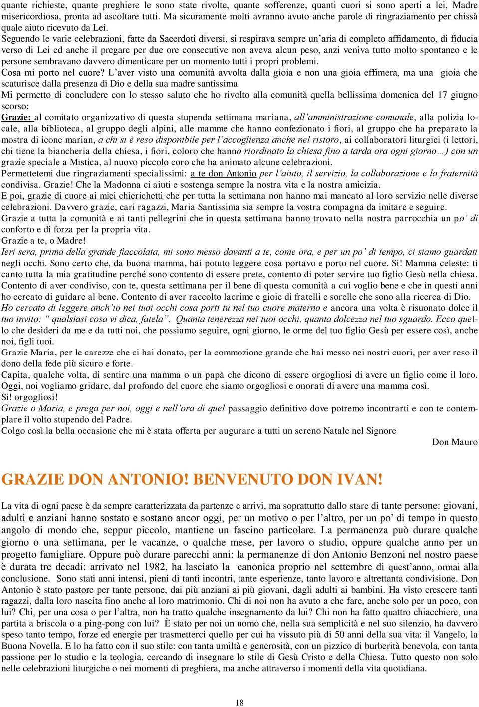 Seguendo le varie celebrazioni, fatte da Sacerdoti diversi, si respirava sempre un aria di completo affidamento, di fiducia verso di Lei ed anche il pregare per due ore consecutive non aveva alcun