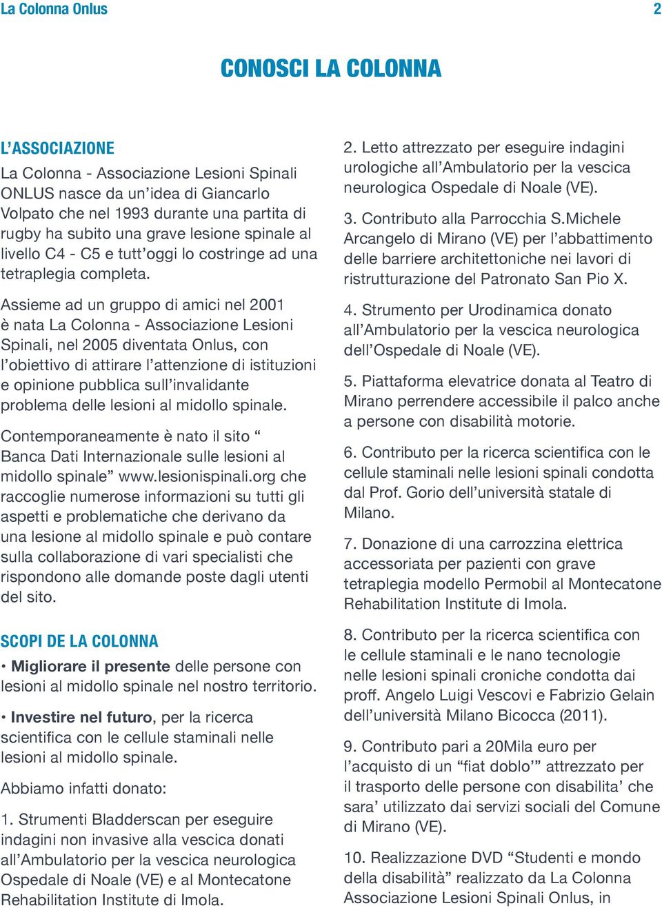 Assieme ad un gruppo di amici nel 2001 è nata La Colonna - Associazione Lesioni Spinali, nel 2005 diventata Onlus, con l obiettivo di attirare l attenzione di istituzioni e opinione pubblica sull