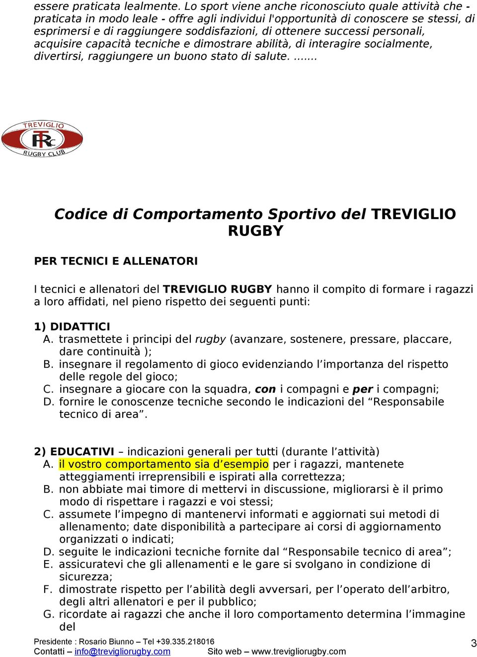 successi personali, acquisire capacità tecniche e dimostrare abilità, di interagire socialmente, divertirsi, raggiungere un buono stato di salute.