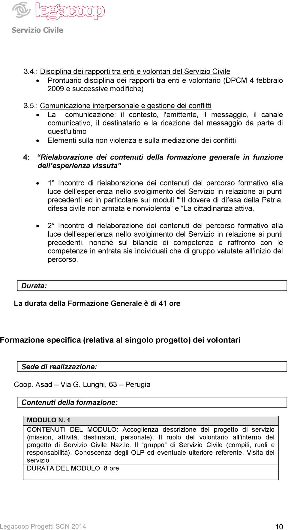 quest'ultimo Elementi sulla non violenza e sulla mediazione dei conflitti 4: Rielaborazione dei contenuti della formazione generale in funzione dell esperienza vissuta 1 Incontro di rielaborazione