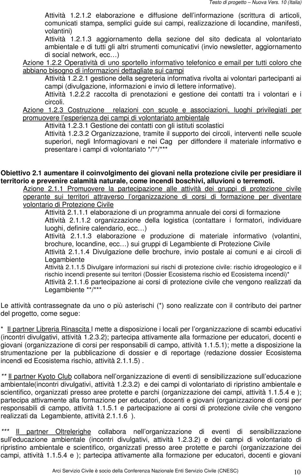 Attività 1.2.2.2 raccolta di prenotazioni e gestione dei contatti tra i volontari e i circoli. Azione 1.2.3 Costruzione relazioni con scuole e associazioni, luoghi privilegiati per promuovere l esperienza dei campi di volontariato ambientale Attività 1.