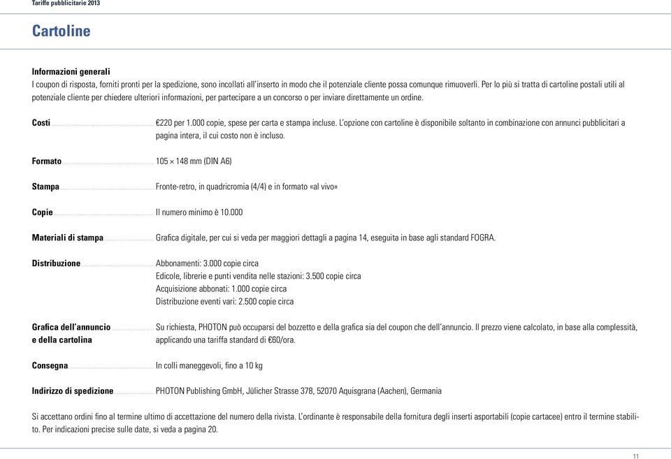 .. 220 per 1.000 copie, spese per carta e stampa incluse. L opzione con cartoline è disponibile soltanto in combinazione con annunci pubblicitari a pagina intera, il cui costo non è incluso. Formato.