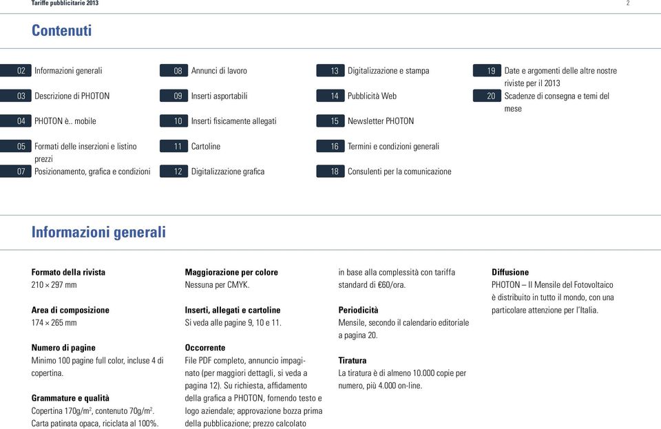 riviste per il 2013 Scadenze di consegna e temi del mese 05 Formati delle inserzioni e listino 11 prezzi 07 Posizionamento, grafica e condizioni 12 Cartoline Digitalizzazione grafica 16 18 Termini e