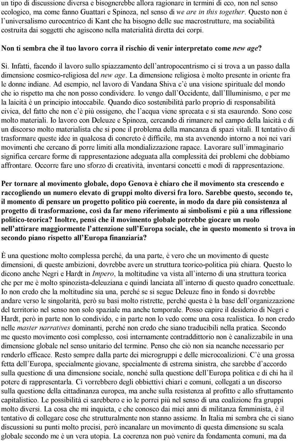 Non ti sembra che il tuo lavoro corra il rischio di venir interpretato come new age? Sì.