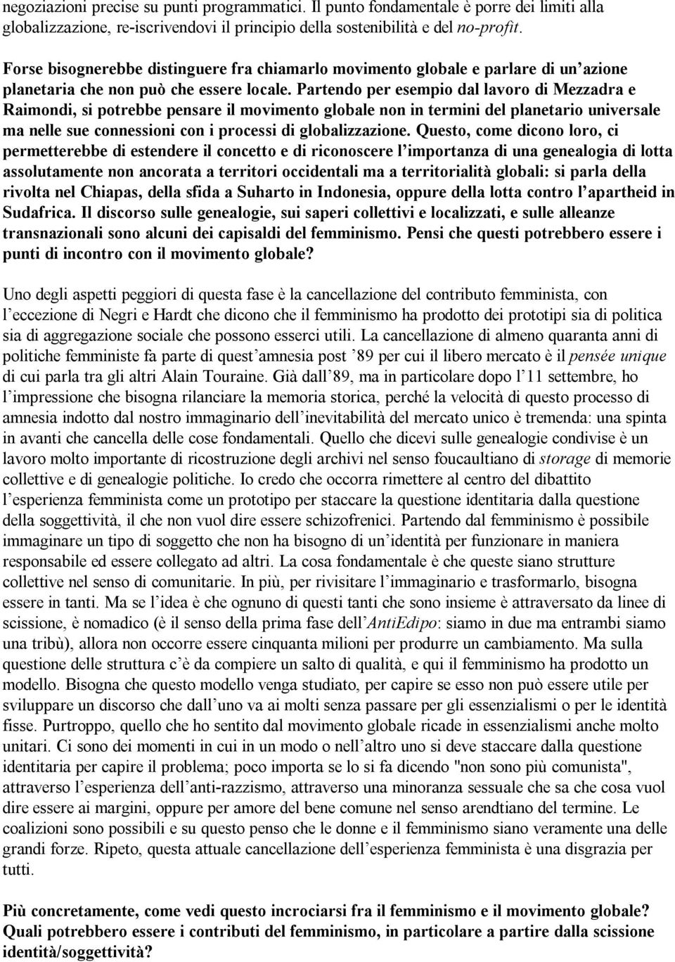 Partendo per esempio dal lavoro di Mezzadra e Raimondi, si potrebbe pensare il movimento globale non in termini del planetario universale ma nelle sue connessioni con i processi di globalizzazione.