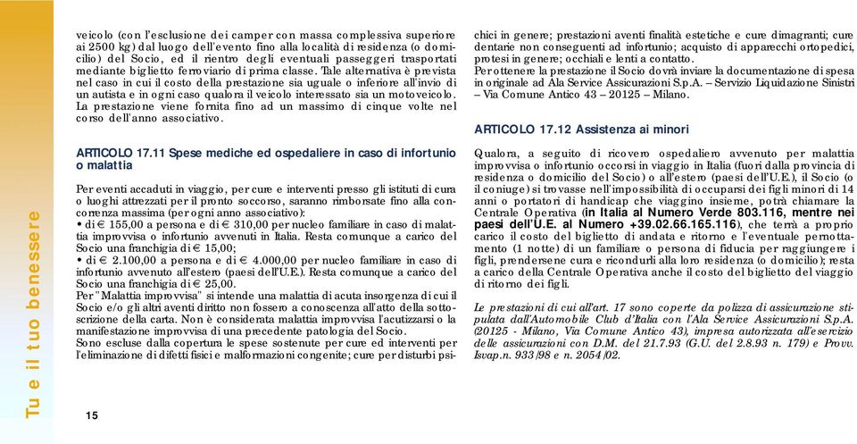 Tale alternativa è prevista nel caso in cui il costo della prestazione sia uguale o inferiore all'invio di un autista e in ogni caso qualora il veicolo interessato sia un motoveicolo.