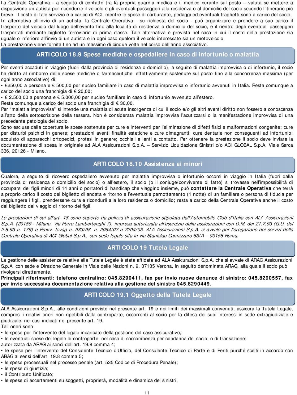 Il costo di tale servizio è a carico di ACI, mentre le spese di carburante, pedaggi ed eventuali traghetti sono a carico del socio.