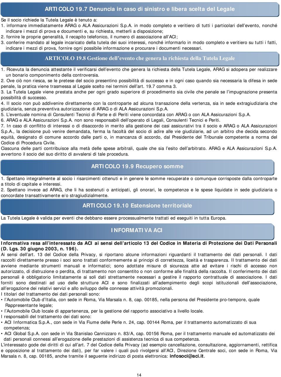 conferire mandato al legale incaricato della tutela dei suoi interessi, nonché informarlo in modo completo e veritiero su tutti i fatti, indicare i mezzi di prova, fornire ogni possibile informazione