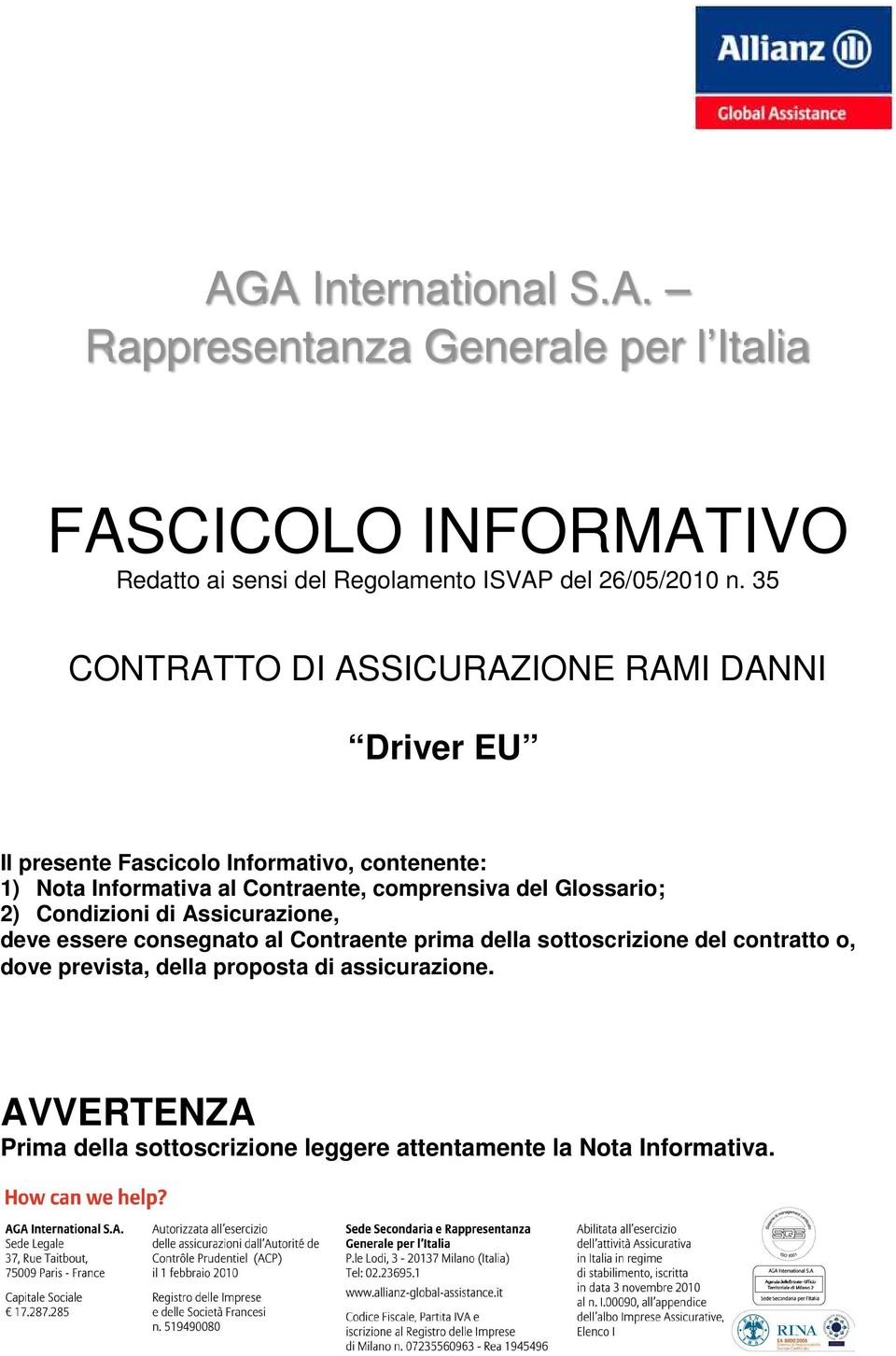 Contraente, comprensiva del Glossario; 2) Condizioni di Assicurazione, deve essere consegnato al Contraente prima della