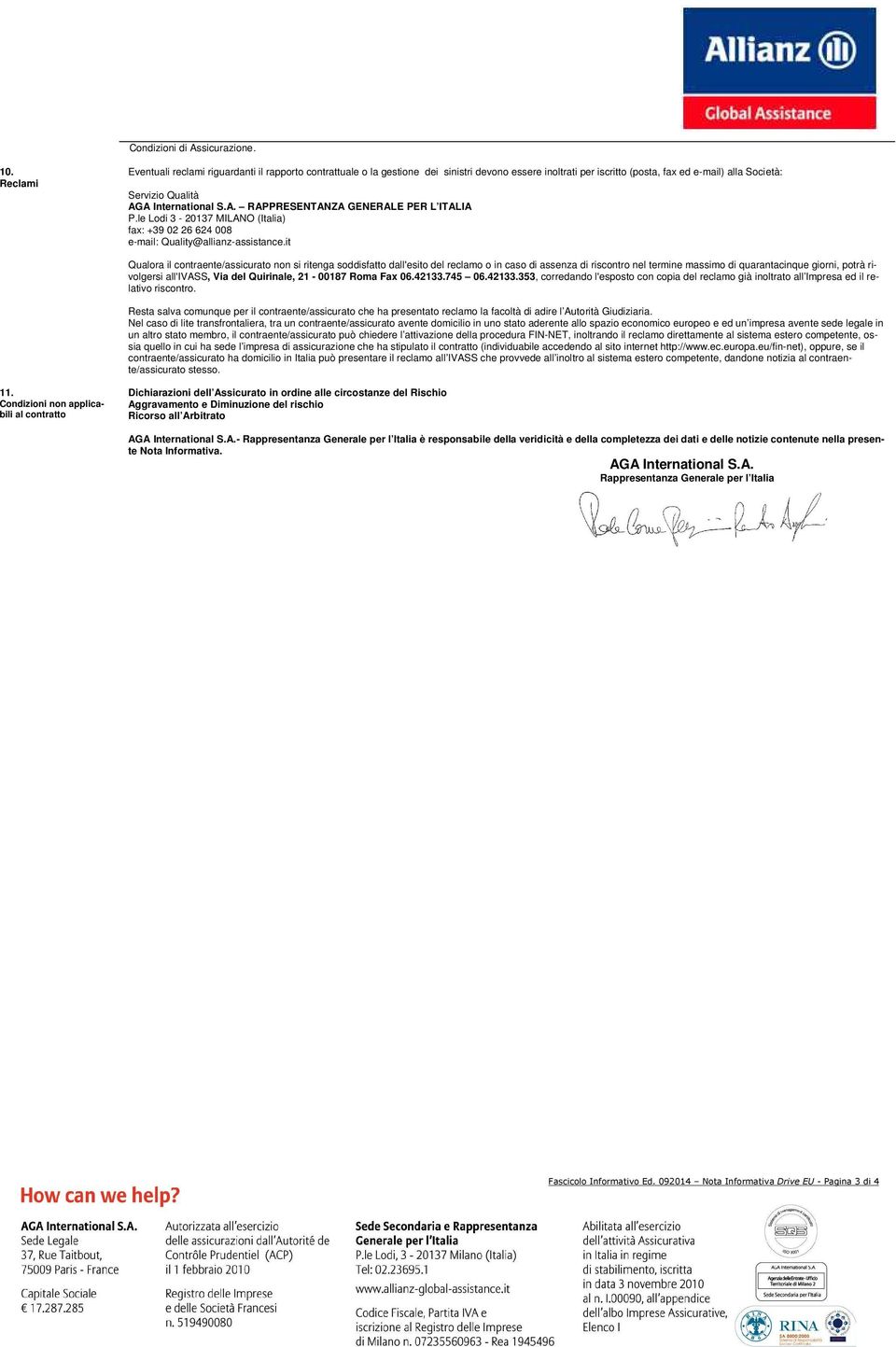 S.A. RAPPRESENTANZA GENERALE PER L ITALIA P.le Lodi 3-20137 MILANO (Italia) fax: +39 02 26 624 008 e-mail: Quality@allianz-assistance.