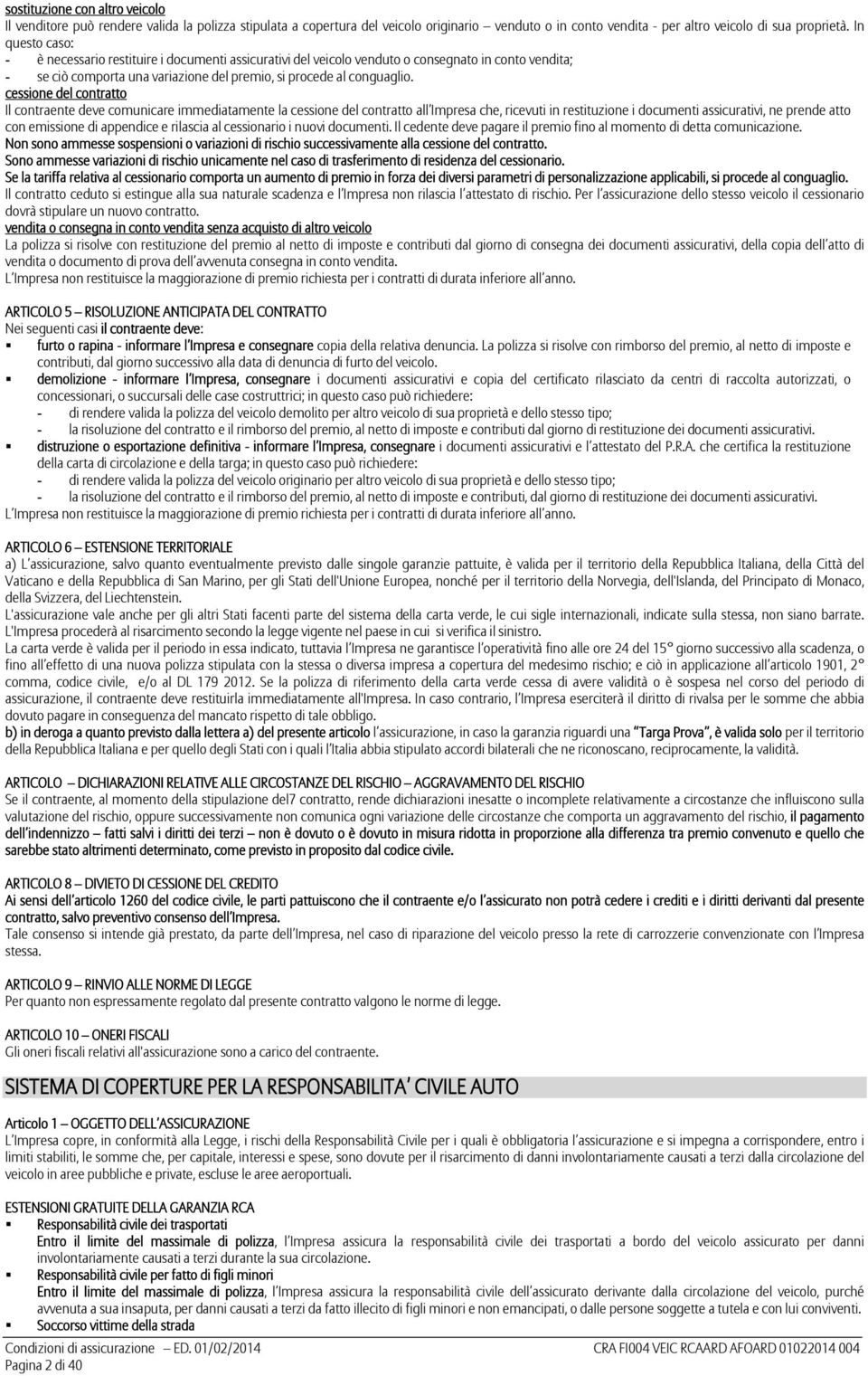 cessione del contratto Il contraente deve comunicare immediatamente la cessione del contratto all Impresa che, ricevuti in restituzione i documenti assicurativi, ne prende atto con emissione di