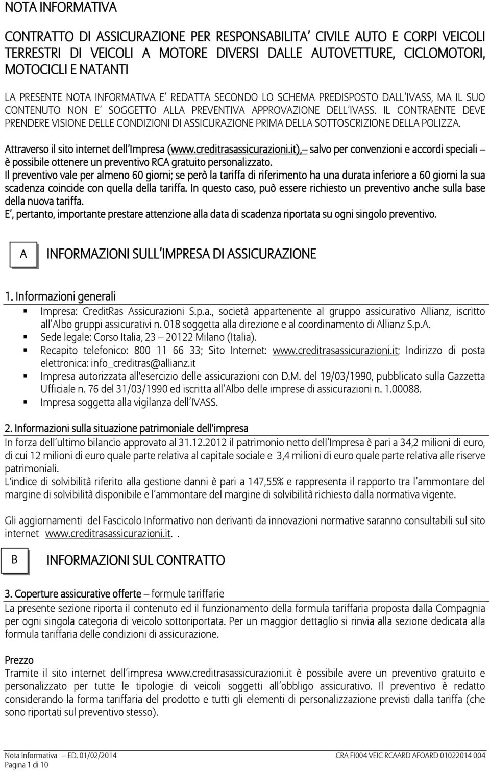 IL CONTRAENTE DEVE PRENDERE VISIONE DELLE CONDIZIONI DI ASSICURAZIONE PRIMA DELLA SOTTOSCRIZIONE DELLA POLIZZA. Attraverso il sito internet dell Impresa (www.creditrasassicurazioni.