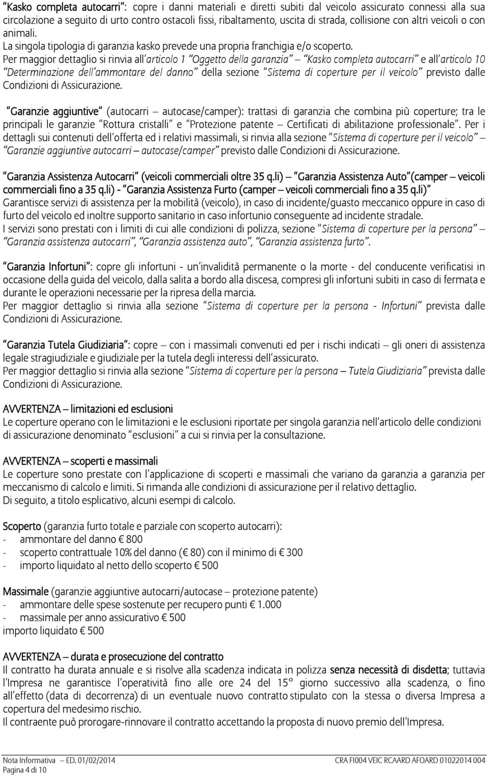 Per maggior dettaglio si rinvia all articolo 1 Oggetto della garanzia Kasko completa autocarri e all articolo 10 Determinazione dell ammontare del danno della sezione Sistema di coperture per il