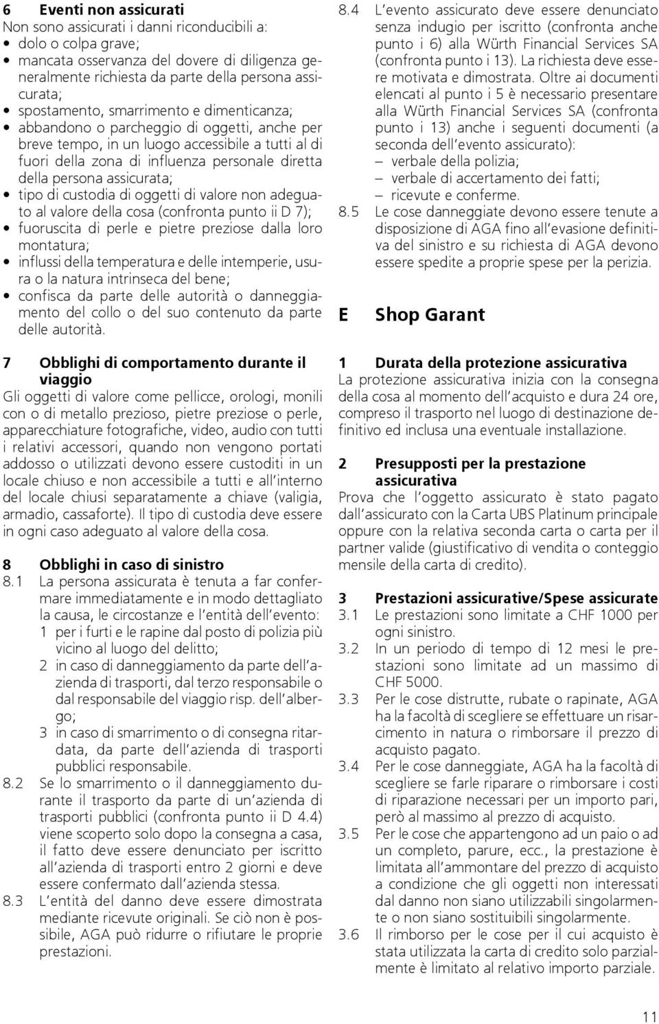 assicurata; tipo di custodia di oggetti di valore non adeguato al valore della cosa (confronta punto ii D 7); fuoruscita di perle e pietre preziose dalla loro montatura; influssi della temperatura e