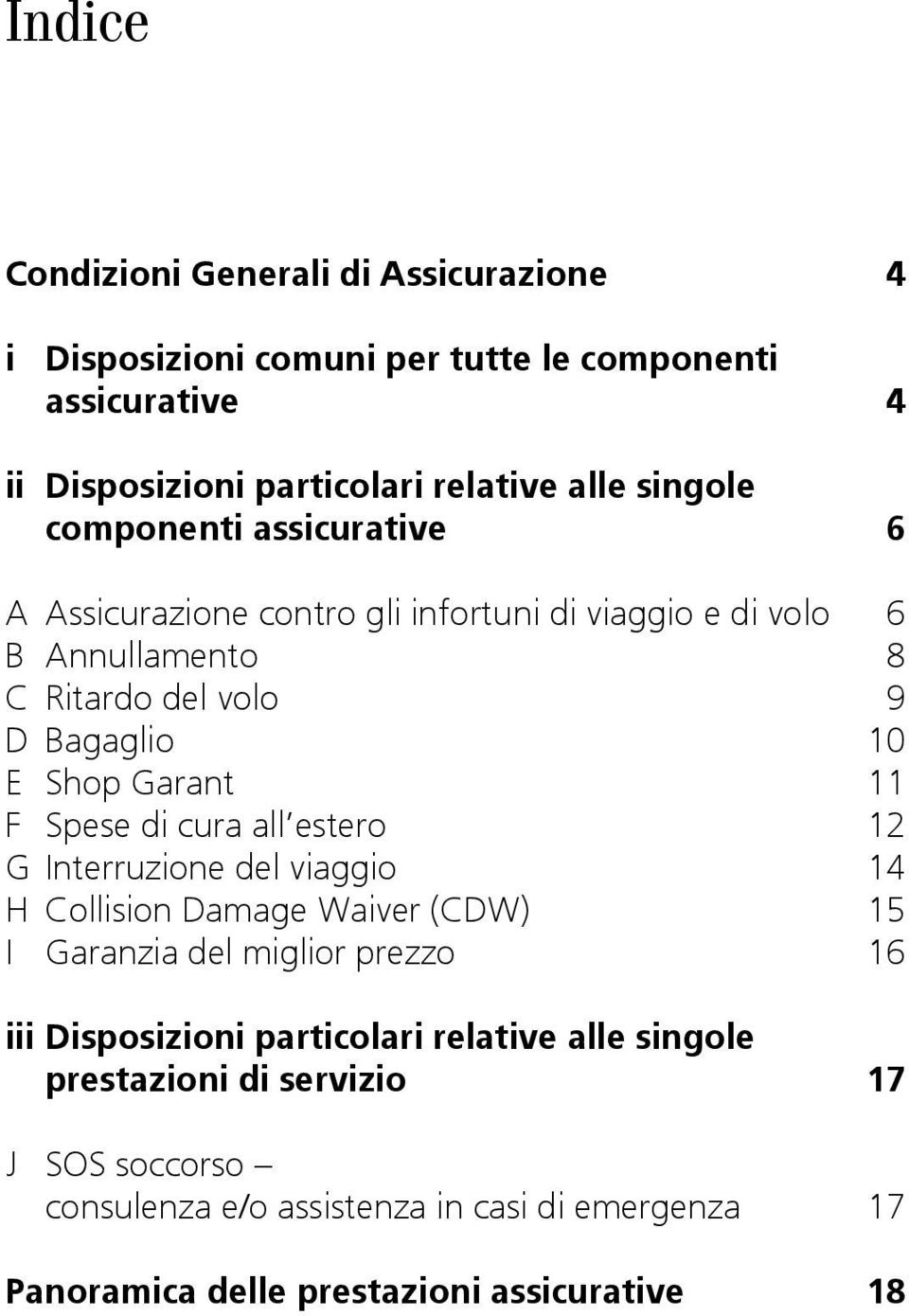 Spese di cura all estero 12 G Interruzione del viaggio 14 H Collision Damage Waiver (CDW) 15 I Garanzia del miglior prezzo 16 iii Disposizioni particolari