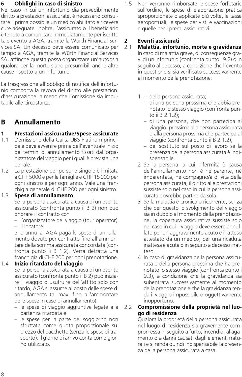 Un decesso deve essere comunicato per tempo a AGA, tramite la Würth Financial Services SA, affinché questa possa organizzare un autopsia qualora per la morte siano presumibili anche altre cause