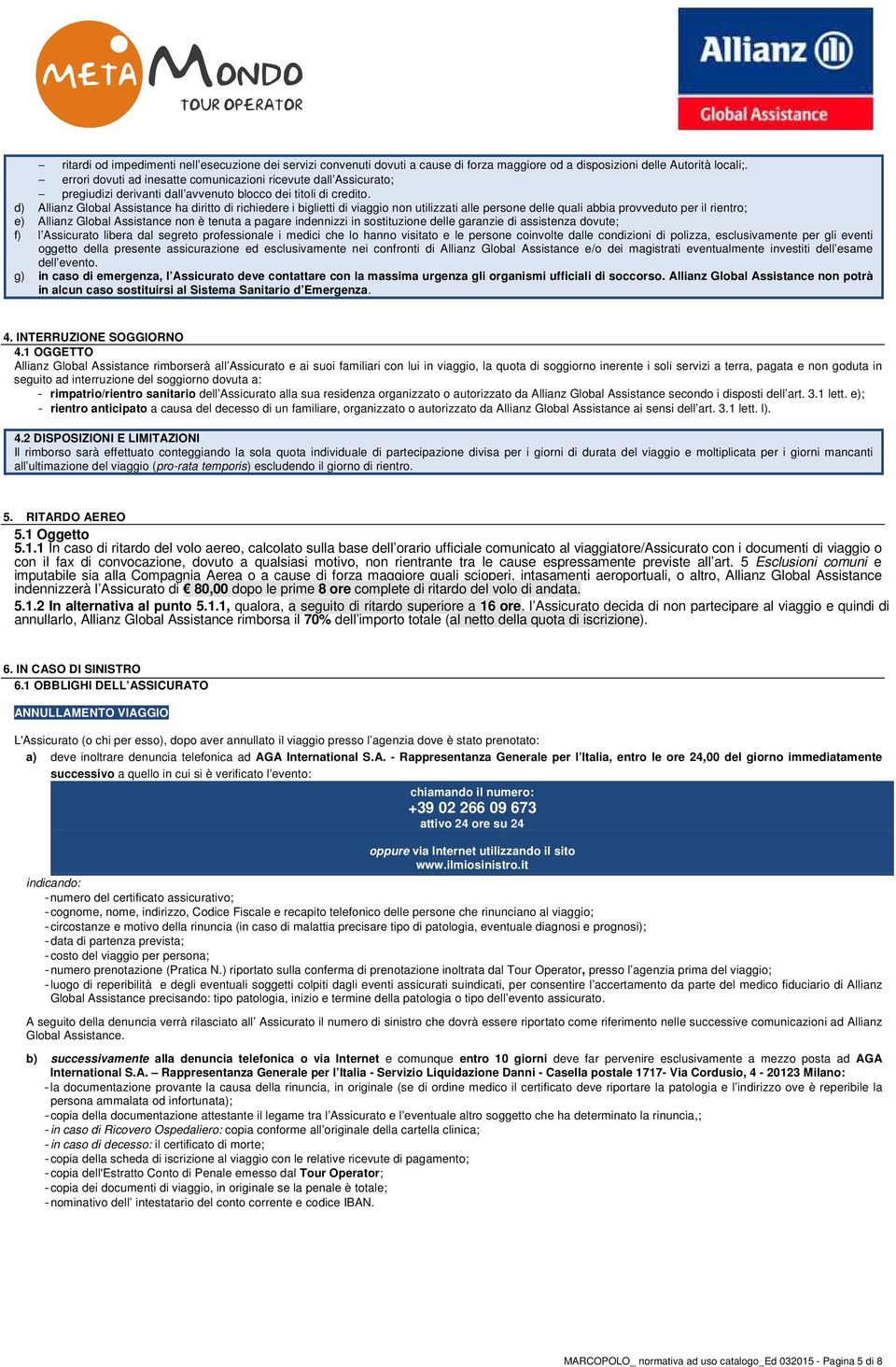 d) Allianz Global Assistance ha diritto di richiedere i biglietti di viaggio non utilizzati alle persone delle quali abbia provveduto per il rientro; e) Allianz Global Assistance non è tenuta a