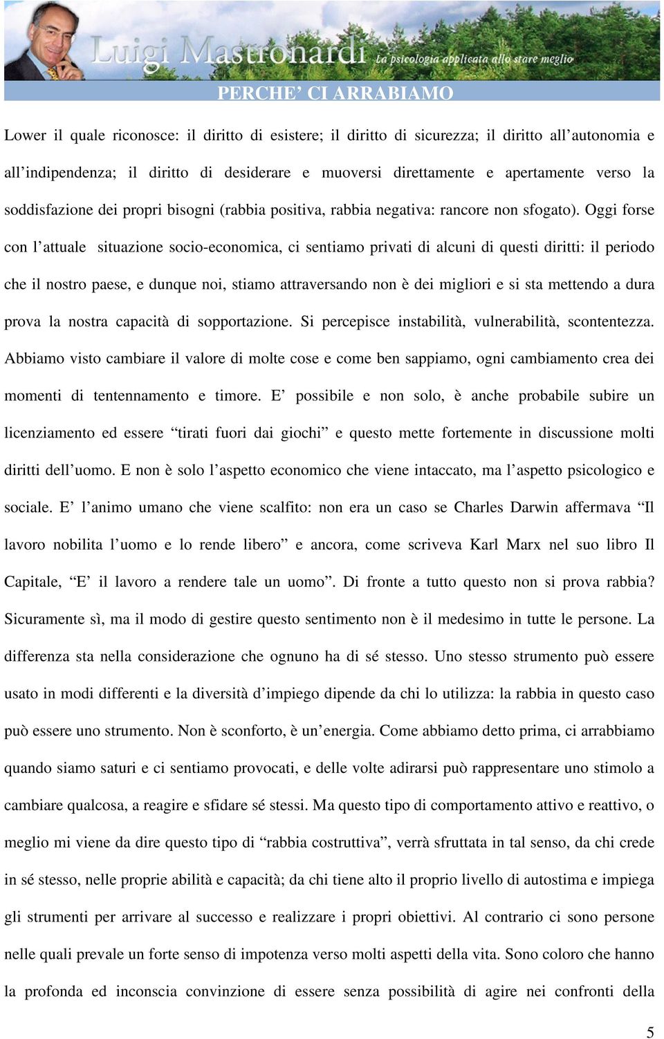 Oggi forse con l attuale situazione socio-economica, ci sentiamo privati di alcuni di questi diritti: il periodo che il nostro paese, e dunque noi, stiamo attraversando non è dei migliori e si sta