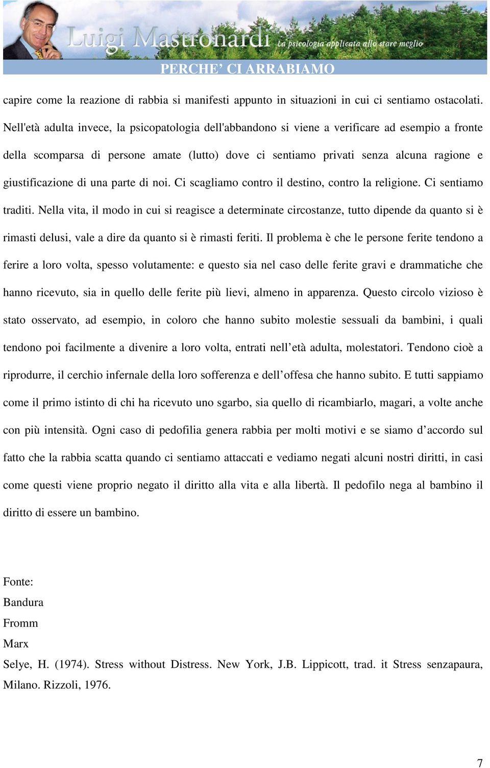 giustificazione di una parte di noi. Ci scagliamo contro il destino, contro la religione. Ci sentiamo traditi.