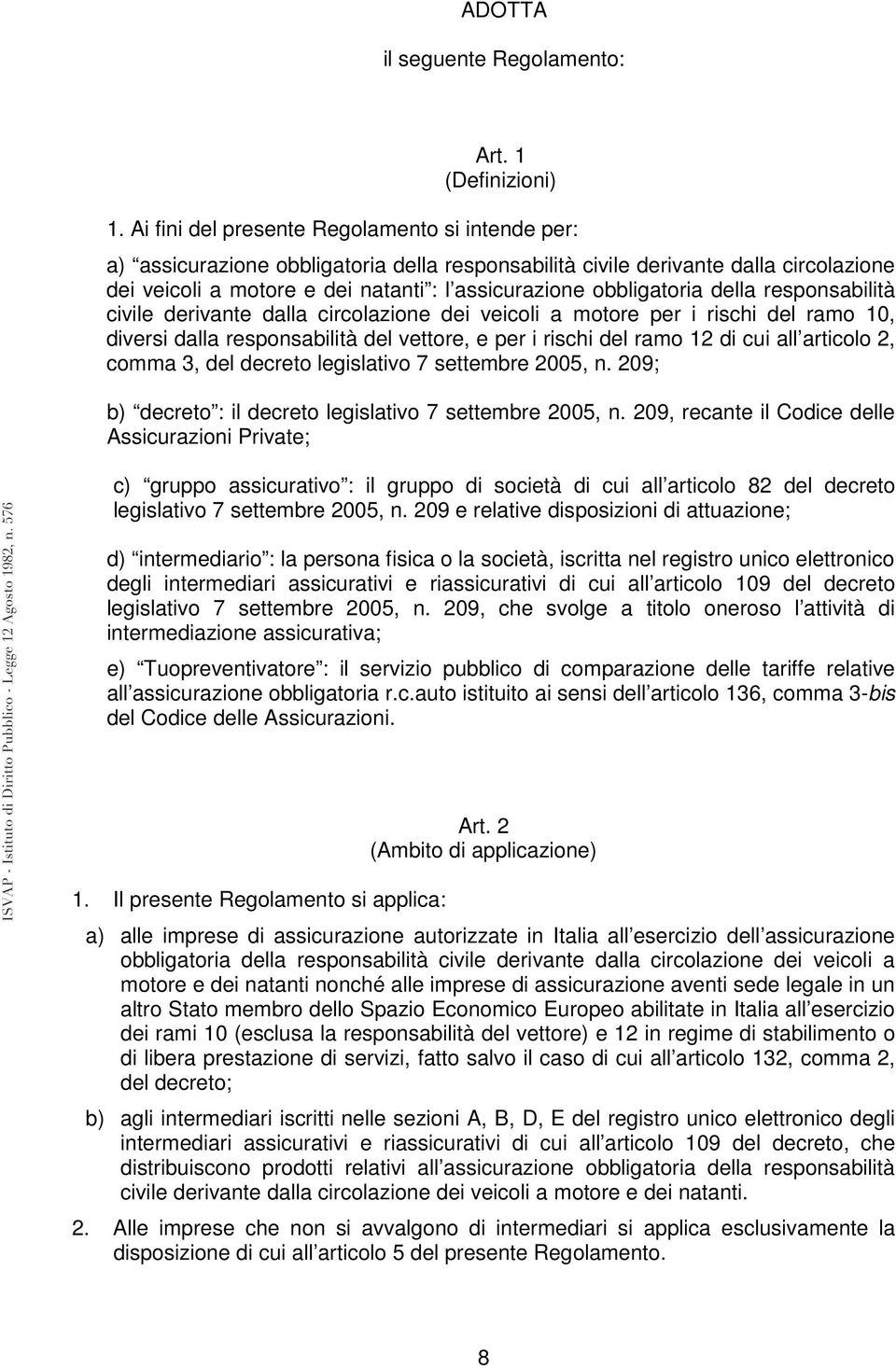 obbligatoria della responsabilità civile derivante dalla circolazione dei veicoli a motore per i rischi del ramo 10, diversi dalla responsabilità del vettore, e per i rischi del ramo 12 di cui all