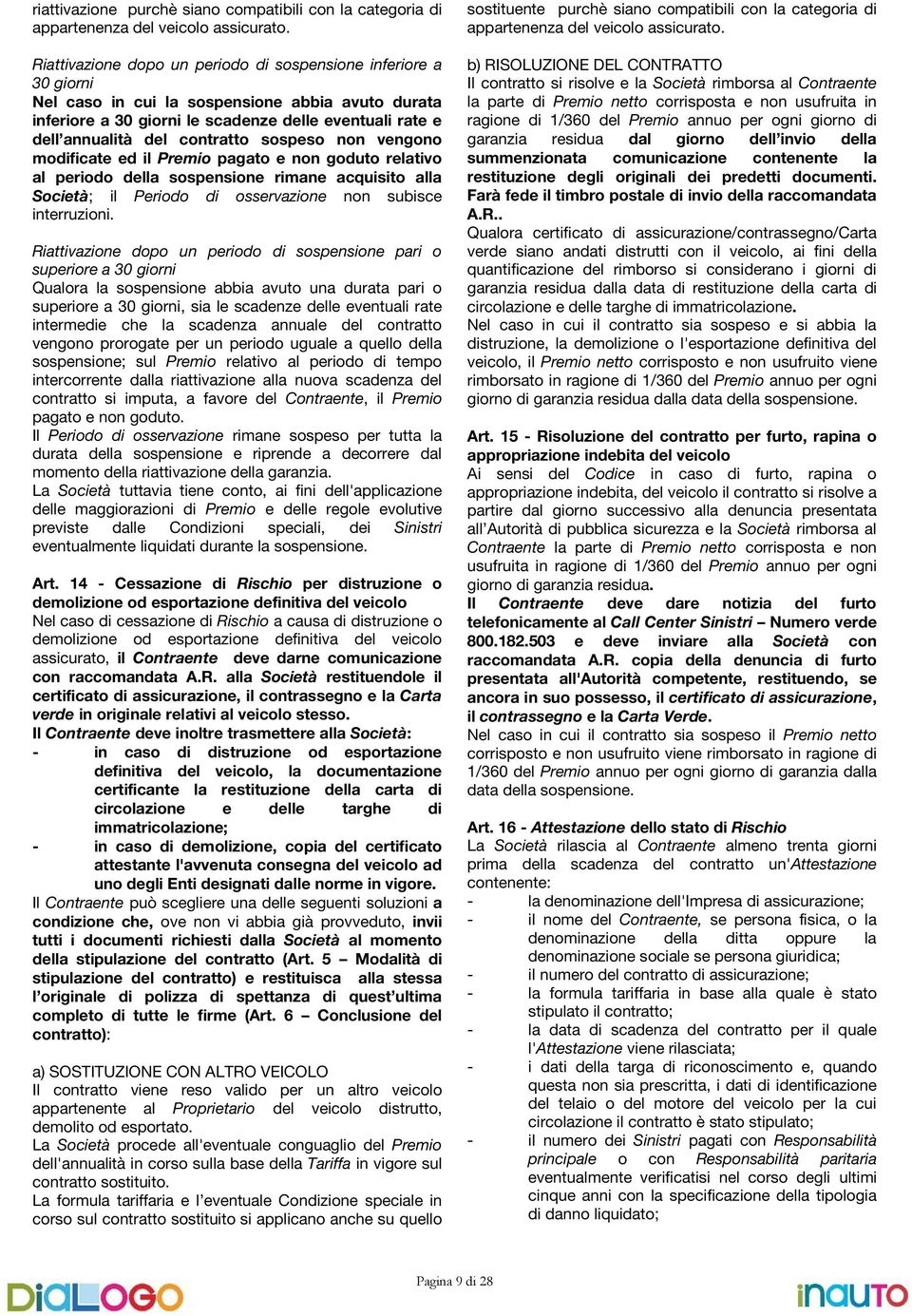 contratto sospeso non vengono modificate ed il Premio pagato e non goduto relativo al periodo della sospensione rimane acquisito alla Società; il Periodo di osservazione non subisce interruzioni.