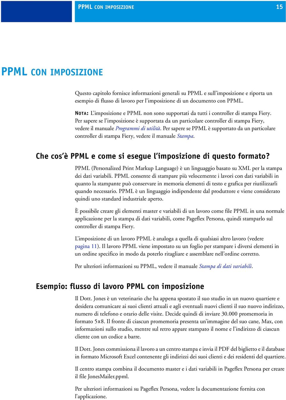 Per sapere se l imposizione è supportata da un particolare controller di stampa Fiery, vedere il manuale Programmi di utilità.