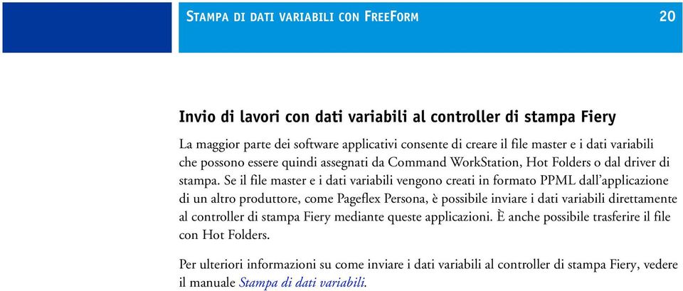 Se il file master e i dati variabili vengono creati in formato PPML dall applicazione di un altro produttore, come Pageflex Persona, è possibile inviare i dati variabili