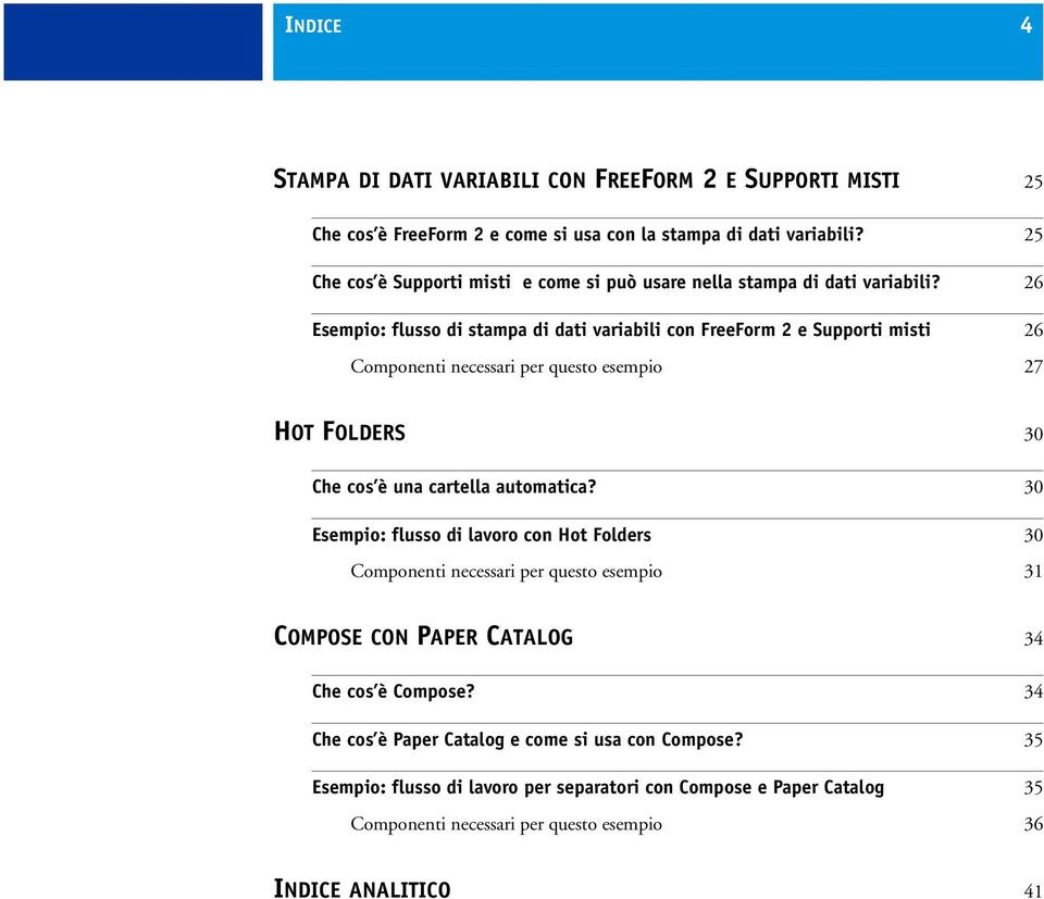26 Esempio: flusso di stampa di dati variabili con FreeForm 2 e Supporti misti 26 Componenti necessari per questo esempio 27 HOT FOLDERS 30 Che cos è una cartella automatica?
