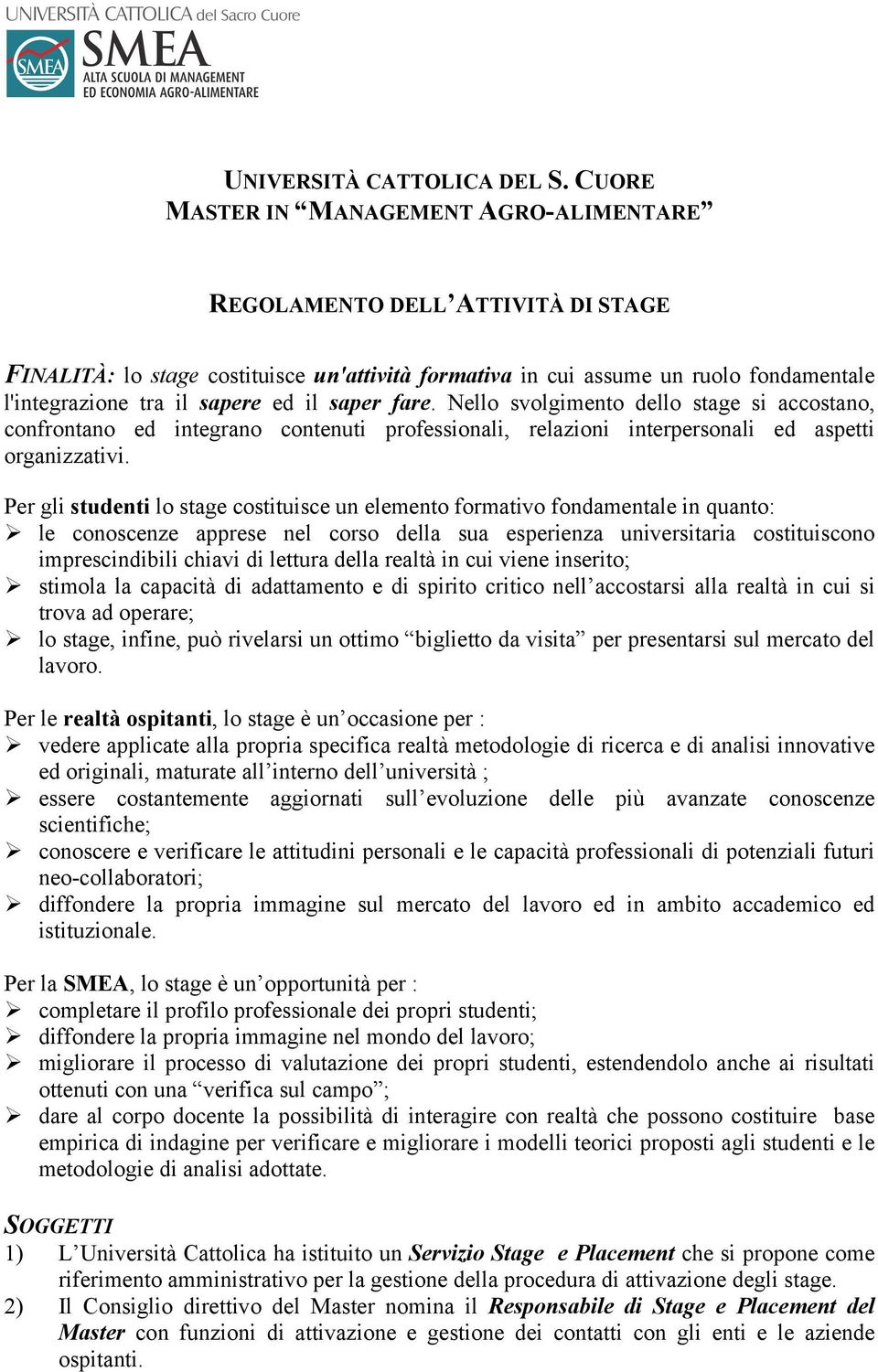 il saper fare. Nello svolgimento dello stage si accostano, confrontano ed integrano contenuti professionali, relazioni interpersonali ed aspetti organizzativi.