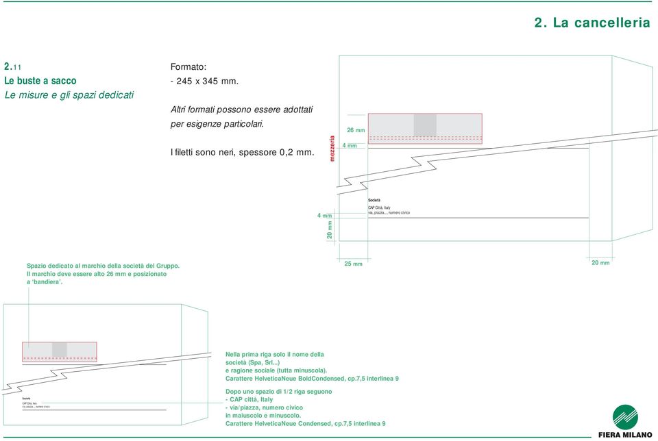 Il marchio deve essere alto 26 mm e posizionato a bandiera. 25 mm 20 mm Nella prima riga solo il nome della società (Spa, Srl...) e ragione sociale (tutta minuscola).