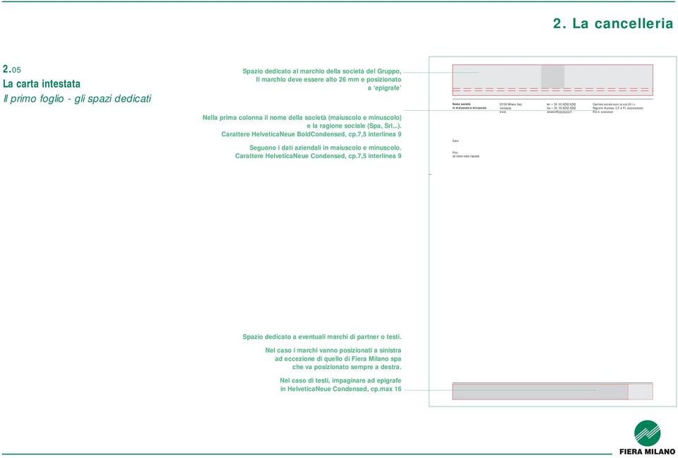 della società (maiuscolo e minuscolo) e la ragione sociale (Spa, Srl...). Carattere HelveticaNeue BoldCondensed, cp.7,5 interlinea 9 Seguono i dati aziendali in maiuscolo e minuscolo.