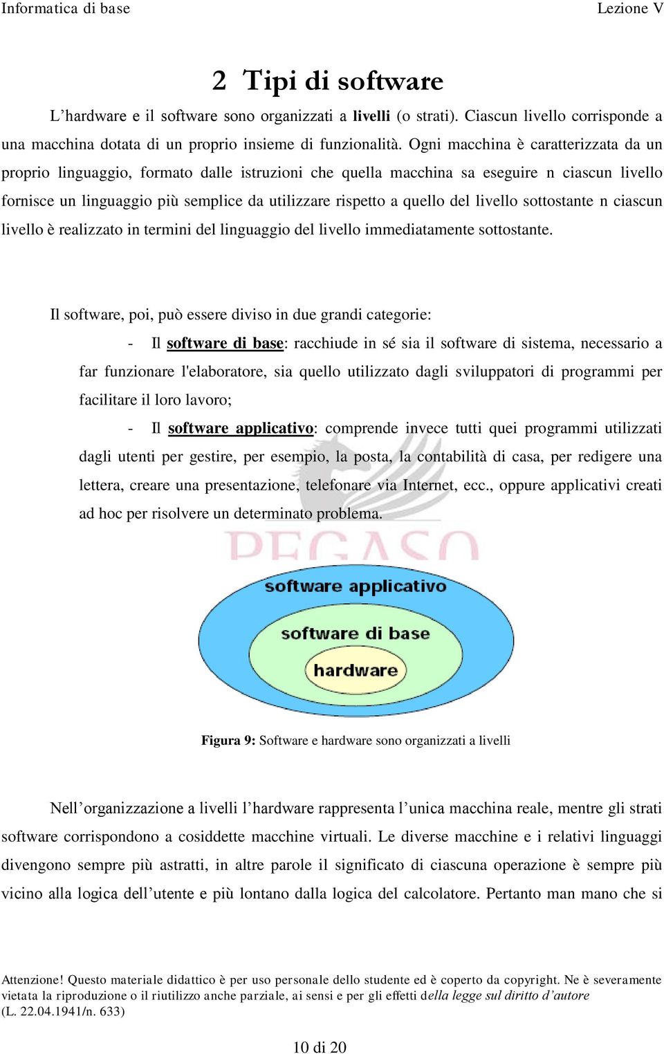 del livello sottostante n ciascun livello è realizzato in termini del linguaggio del livello immediatamente sottostante.