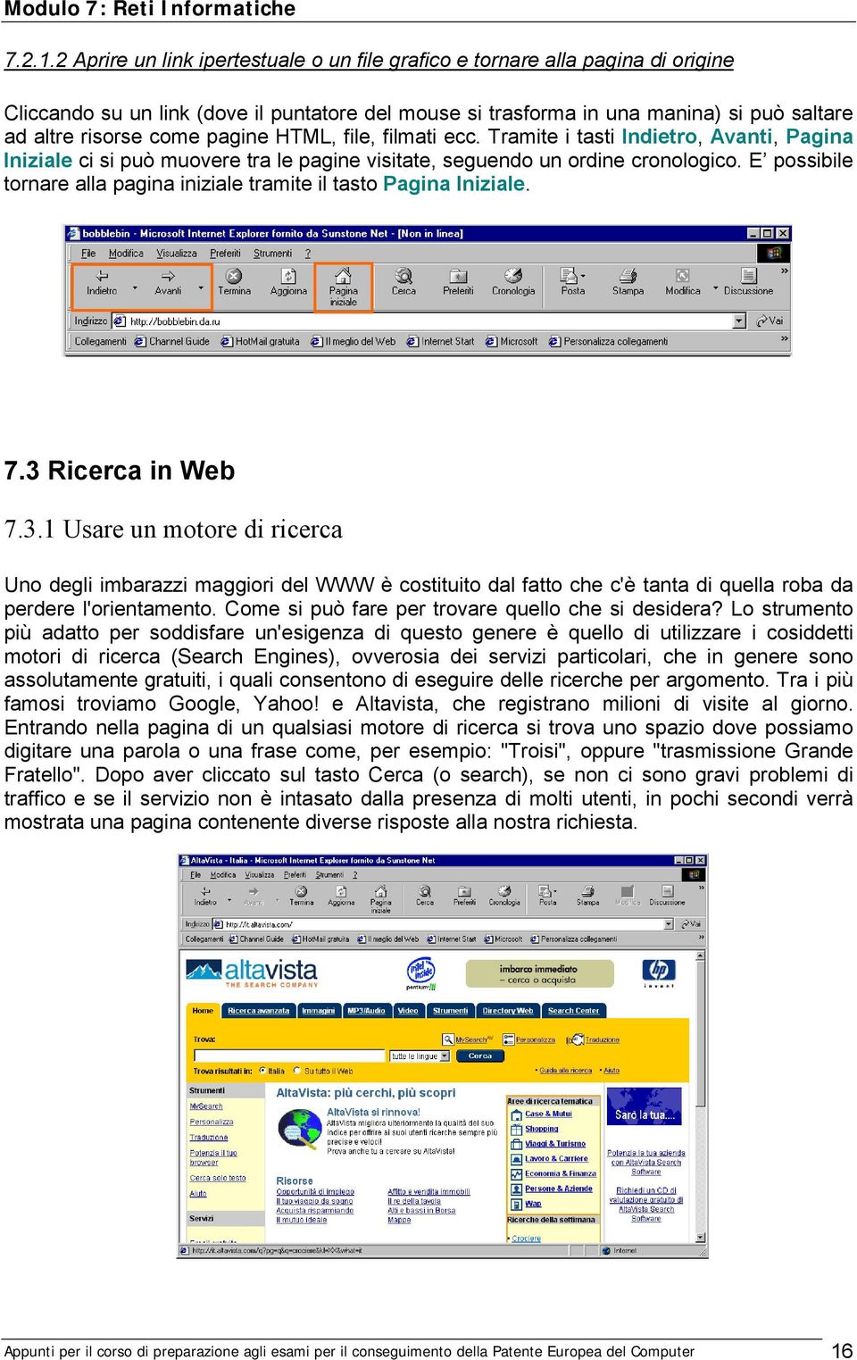 pagine HTML, file, filmati ecc. Tramite i tasti Indietro, Avanti, Pagina Iniziale ci si può muovere tra le pagine visitate, seguendo un ordine cronologico.