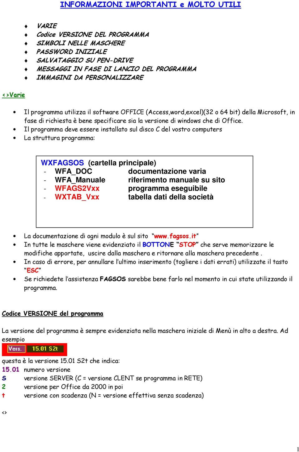 Il programma deve essere installato sul disco C del vostro computers La struttura programma: WXFAGSOS (cartella principale) - WFA_DOC documentazione varia - WFA_Manuale riferimento manuale su sito -