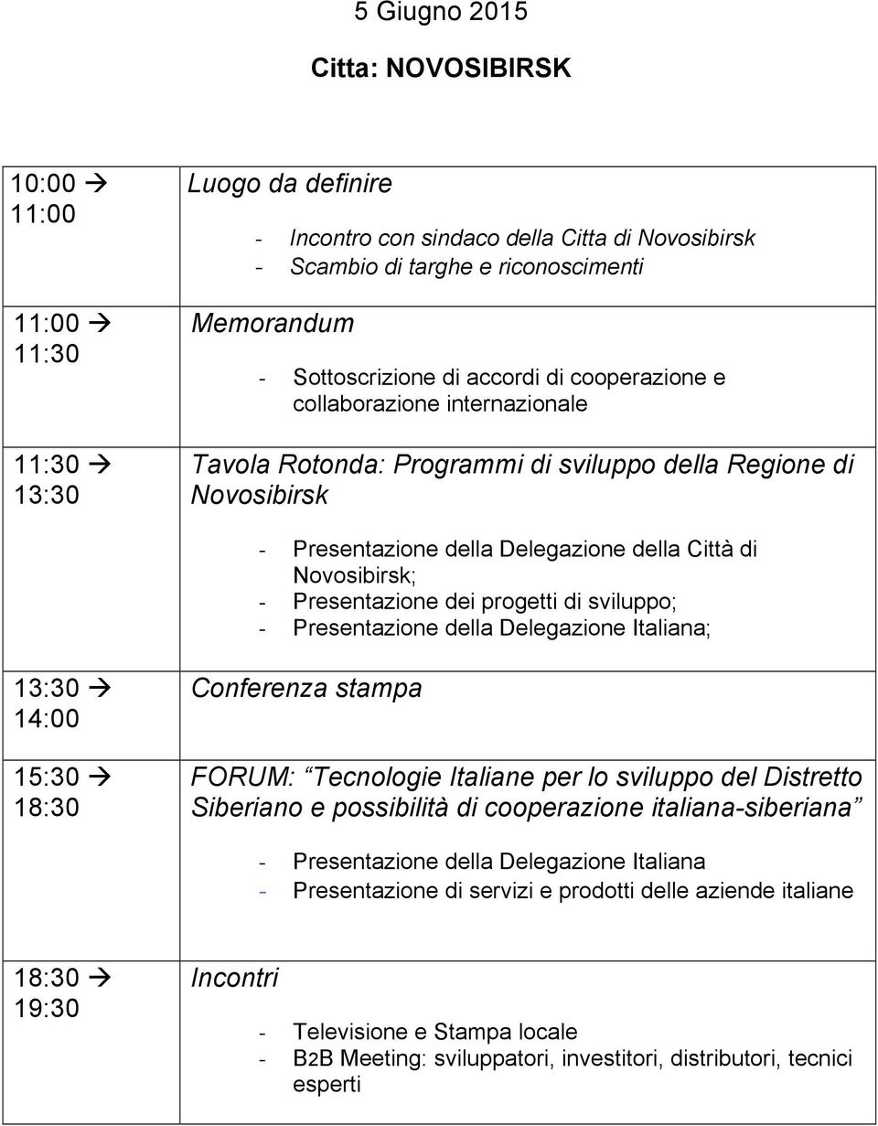 Novosibirsk; - Presentazione dei progetti di sviluppo; - Presentazione della Delegazione Italiana; 13:30 " 14:00 15:30 " 18:30 Conferenza stampa FORUM: Tecnologie Italiane per lo sviluppo del