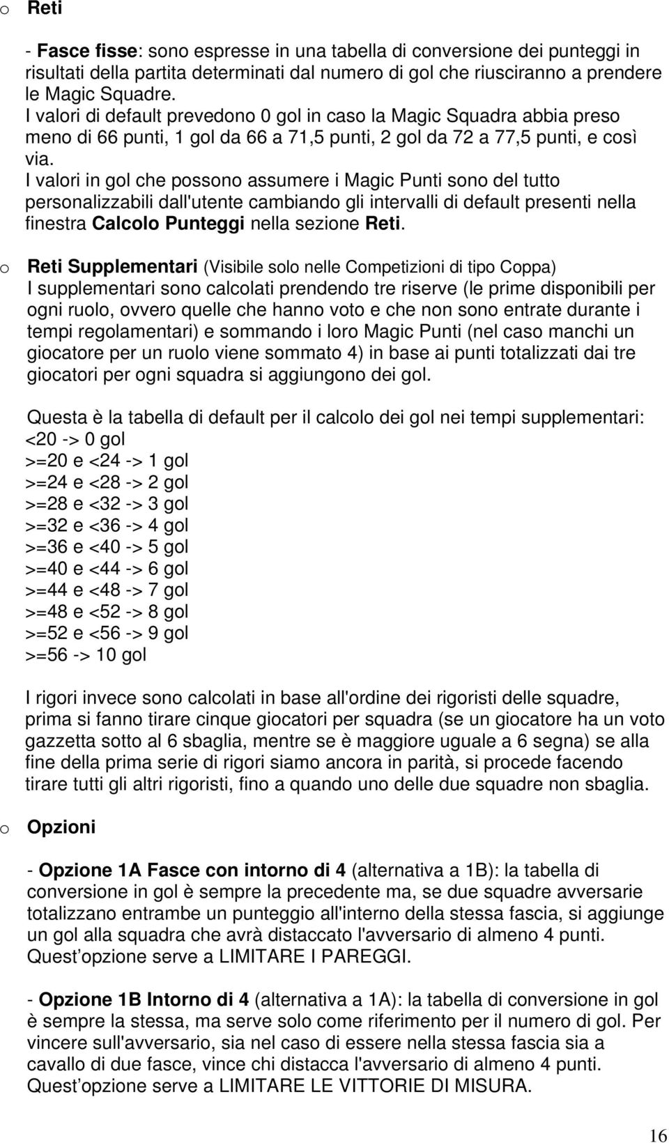 I valori in gol che possono assumere i Magic Punti sono del tutto personalizzabili dall'utente cambiando gli intervalli di default presenti nella finestra Calcolo Punteggi nella sezione Reti.