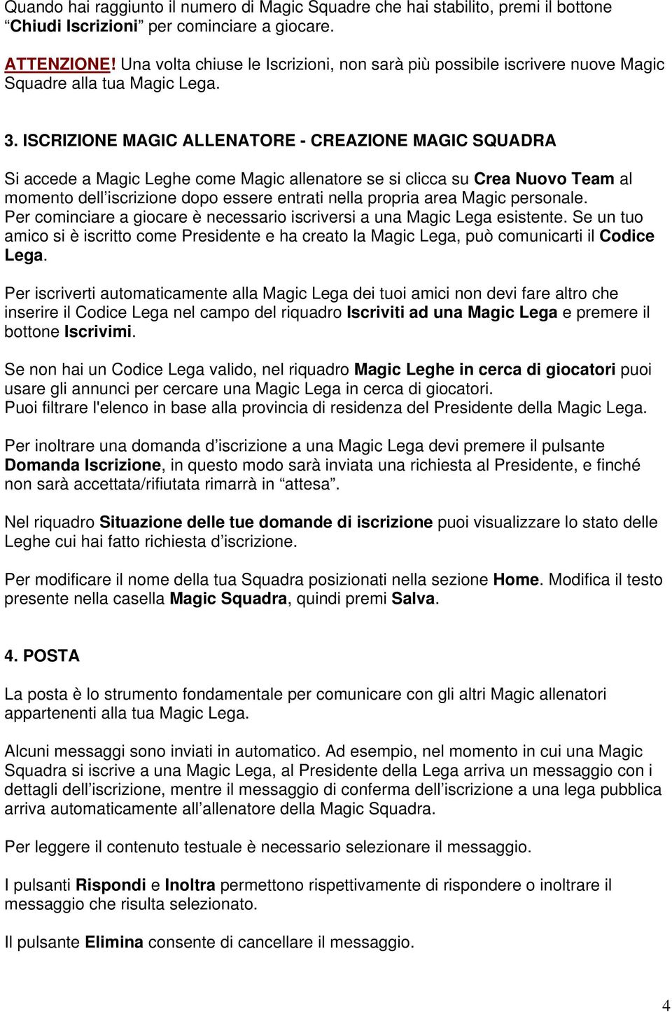 ISCRIZIONE MAGIC ALLENATORE - CREAZIONE MAGIC SQUADRA Si accede a Magic Leghe come Magic allenatore se si clicca su Crea Nuovo Team al momento dell iscrizione dopo essere entrati nella propria area